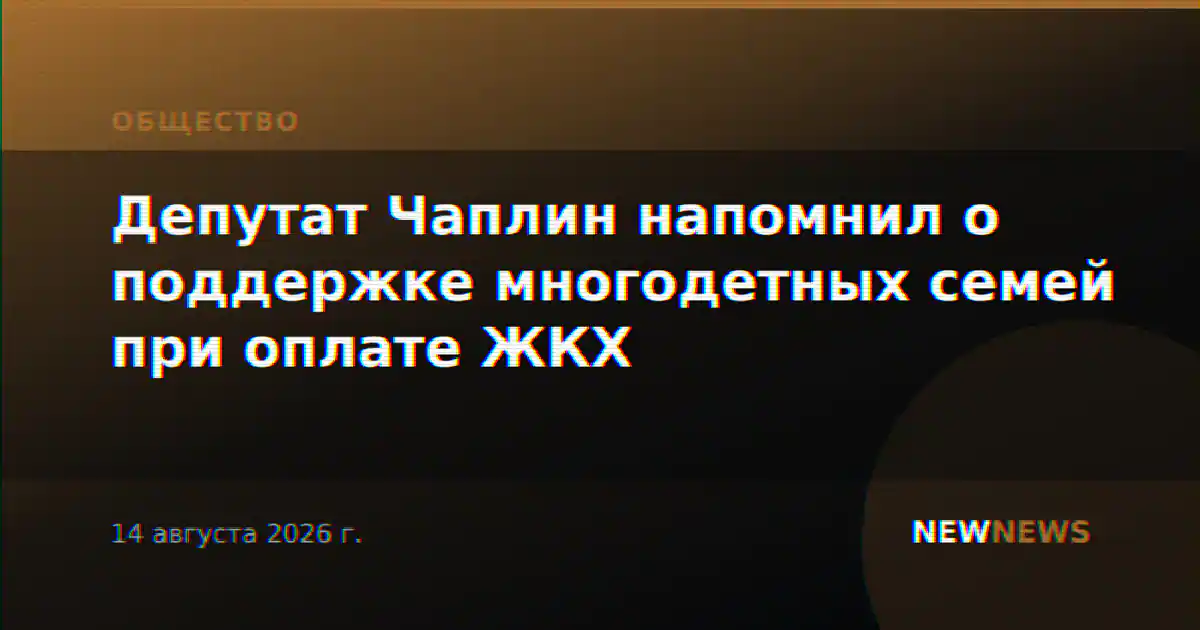 Депутат Чаплин напомнил о поддержке многодетных семей при оплате ЖКХ