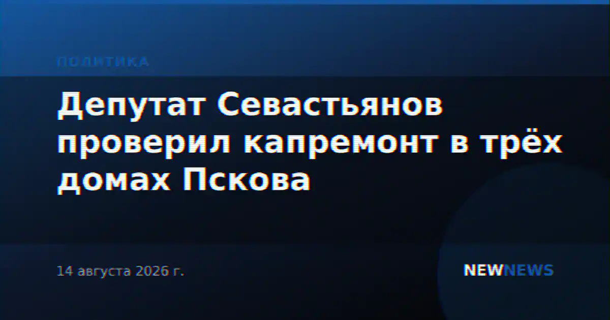 Депутат Севастьянов проверил капремонт в трёх домах Пскова