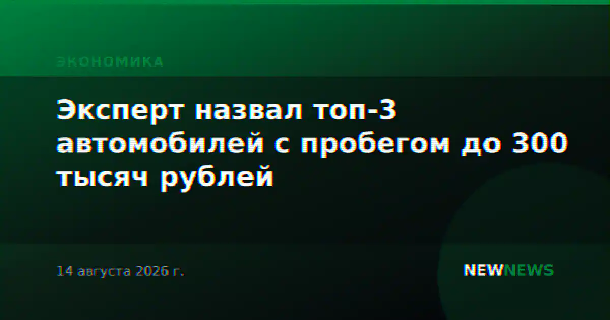 Эксперт назвал топ-3 автомобилей с пробегом до 300 тысяч рублей