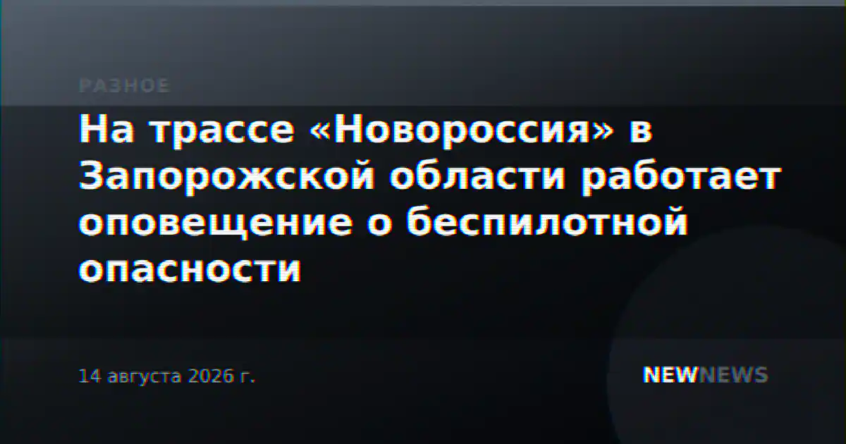На трассе «Новороссия» в Запорожской области работает оповещение о беспилотной опасности