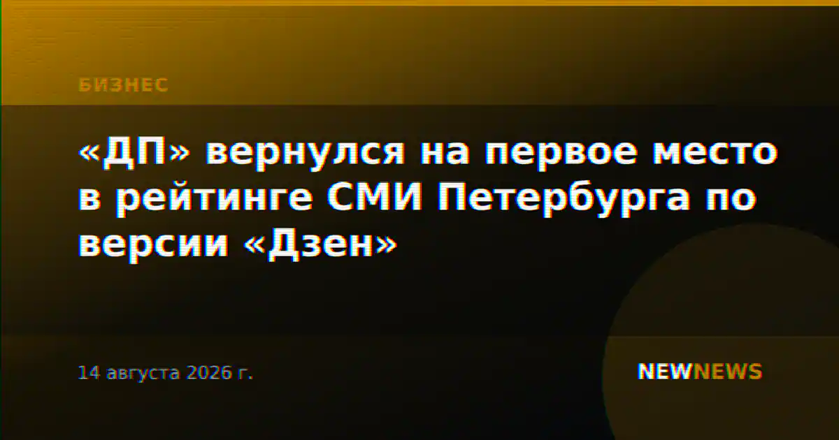 «ДП» вернулся на первое место в рейтинге СМИ Петербурга по версии «Дзен»