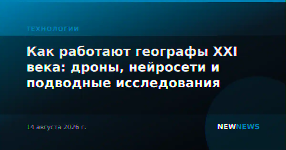 Как работают географы XXI века: дроны, нейросети и подводные исследования