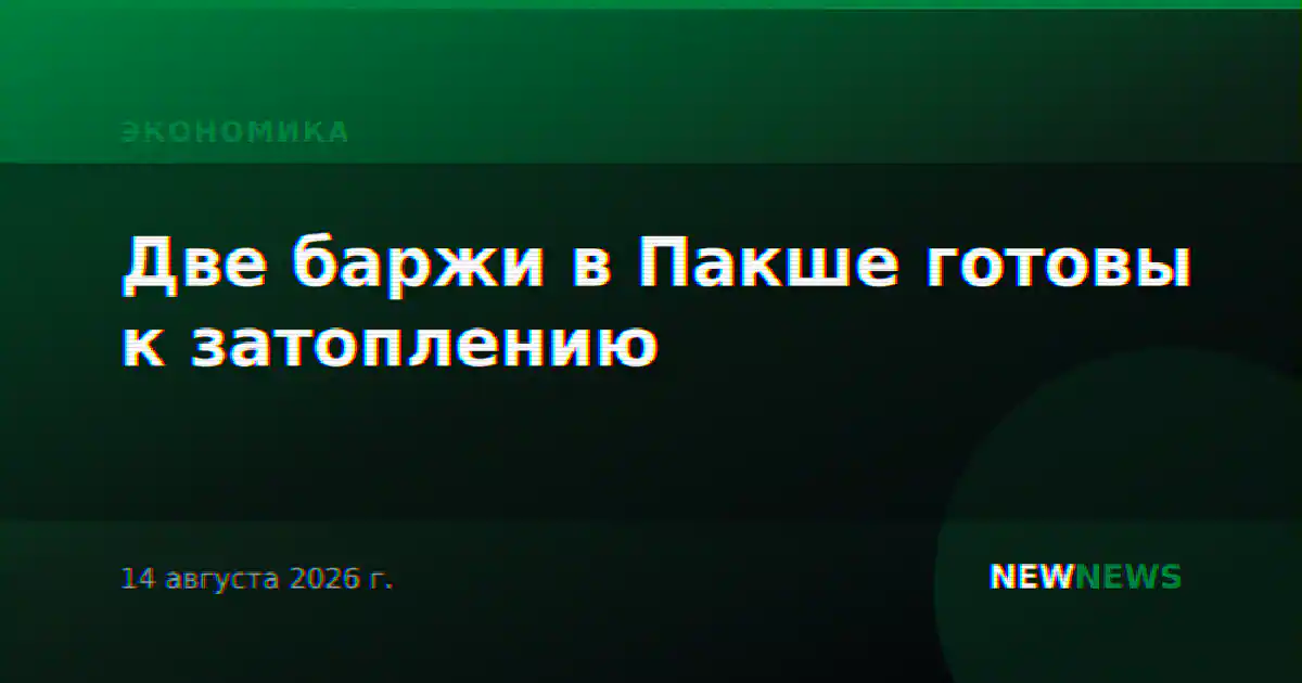 Две баржи в Пакше готовы к затоплению