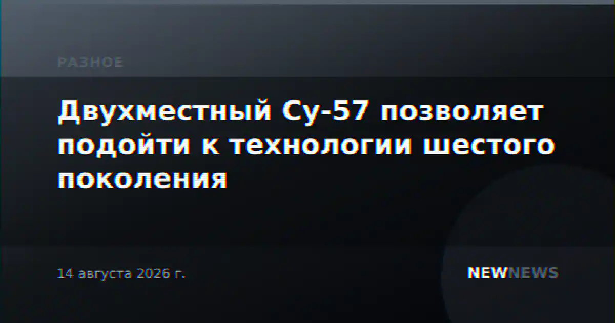 Двухместный Су-57 позволяет подойти к технологии шестого поколения