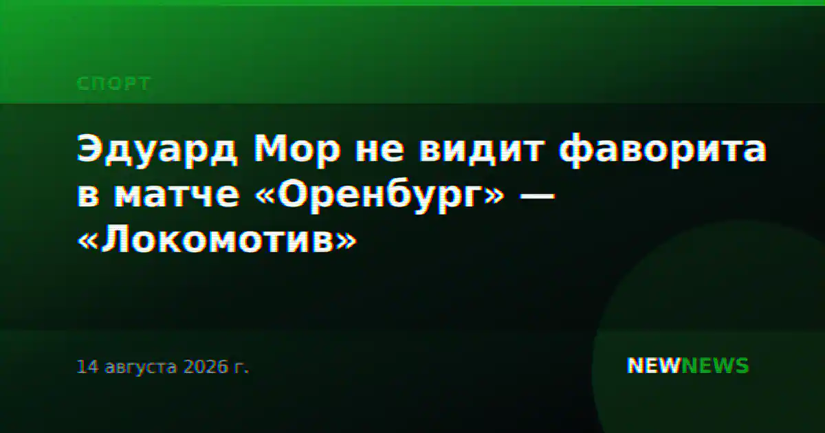 Эдуард Мор не видит фаворита в матче «Оренбург» — «Локомотив»