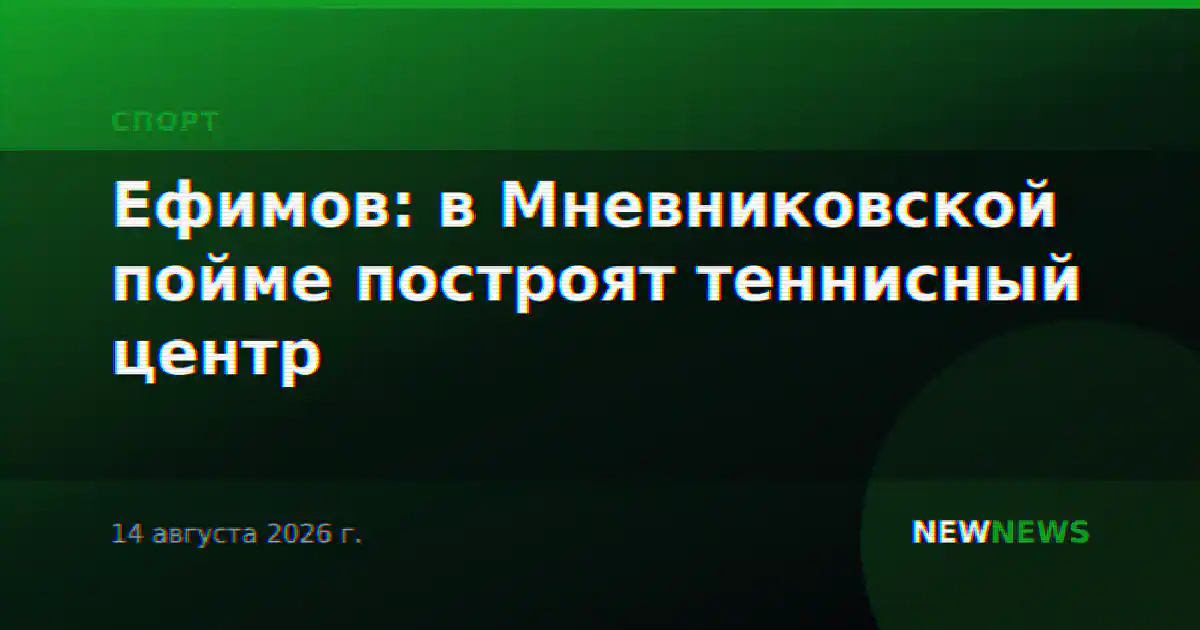 Ефимов: в Мневниковской пойме построят теннисный центр
