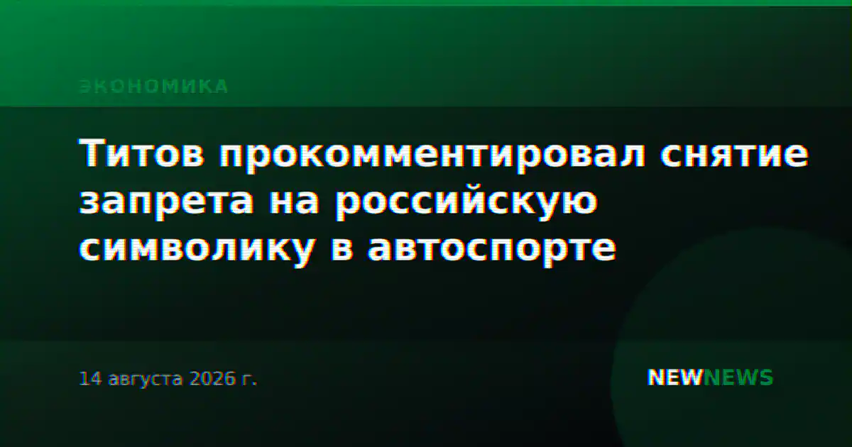 Титов прокомментировал снятие запрета на российскую символику в автоспорте