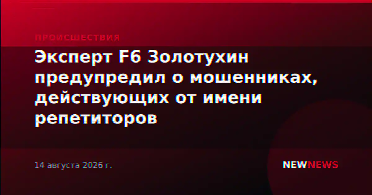 Эксперт F6 Золотухин предупредил о мошенниках, действующих от имени репетиторов
