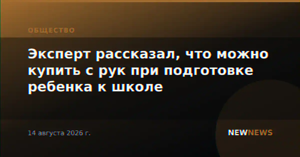 Эксперт рассказал, что можно купить с рук при подготовке ребенка к школе