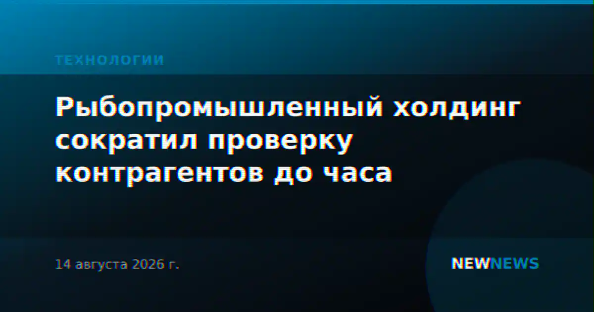 Рыбопромышленный холдинг сократил проверку контрагентов до часа