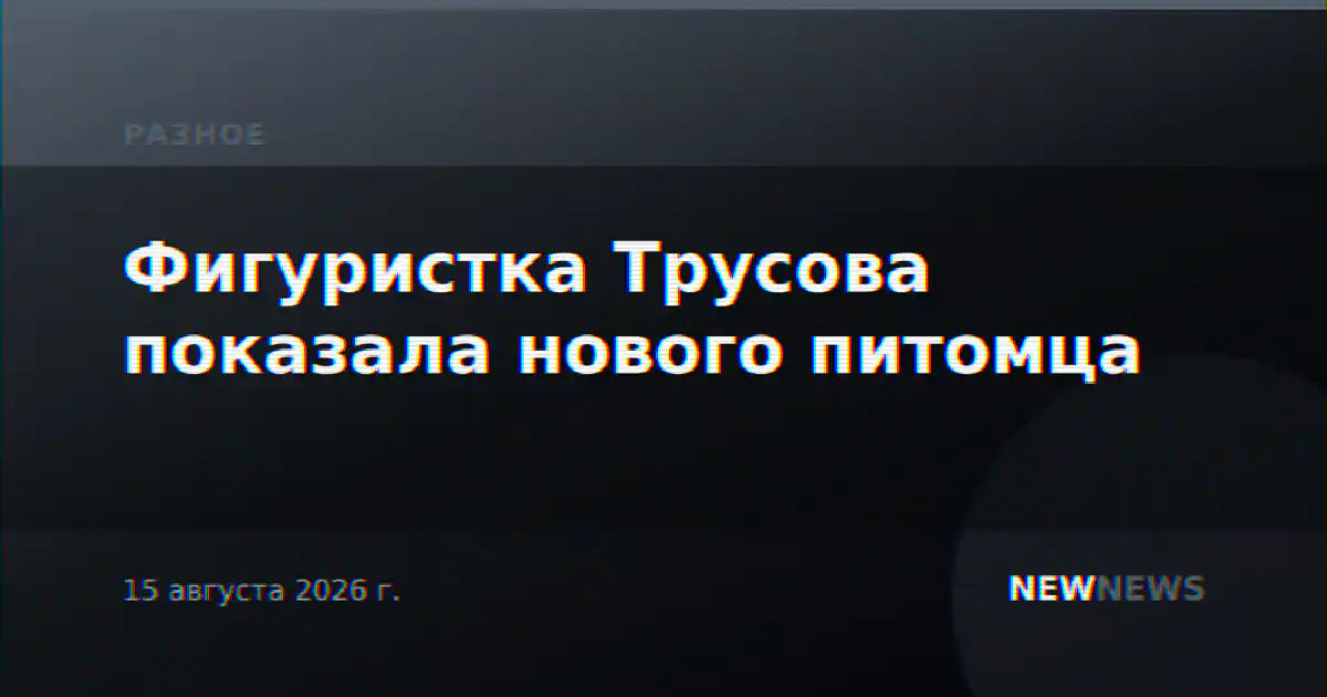 Фигуристка Трусова показала нового питомца