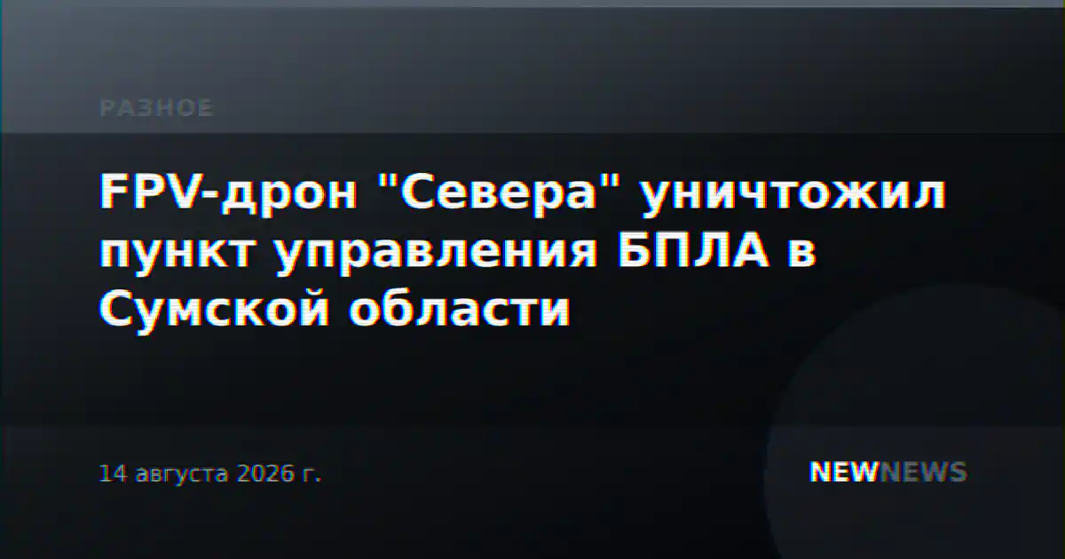 FPV-дрон "Севера" уничтожил пункт управления БПЛА в Сумской области