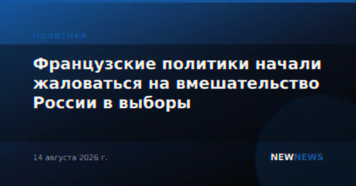 Французские политики начали жаловаться на вмешательство России в выборы