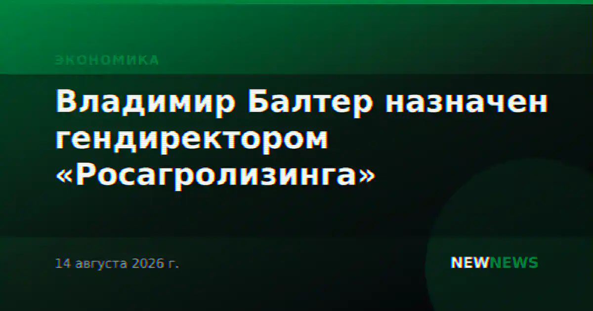 Владимир Балтер назначен гендиректором «Росагролизинга»