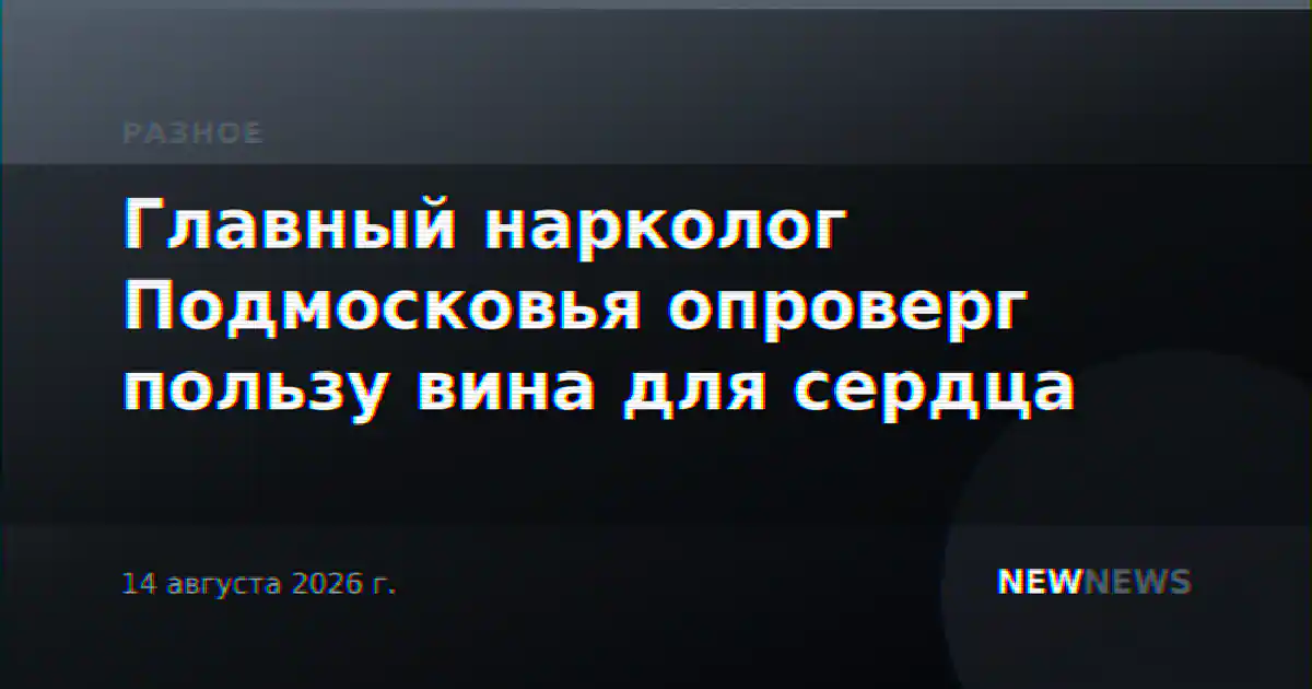 Главный нарколог Подмосковья опроверг пользу вина для сердца