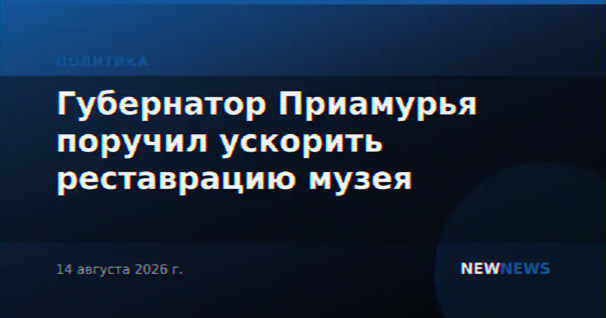 Губернатор Приамурья поручил ускорить реставрацию музея
