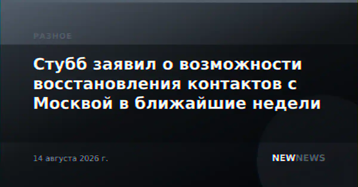 Стубб заявил о возможности восстановления контактов с Москвой в ближайшие недели