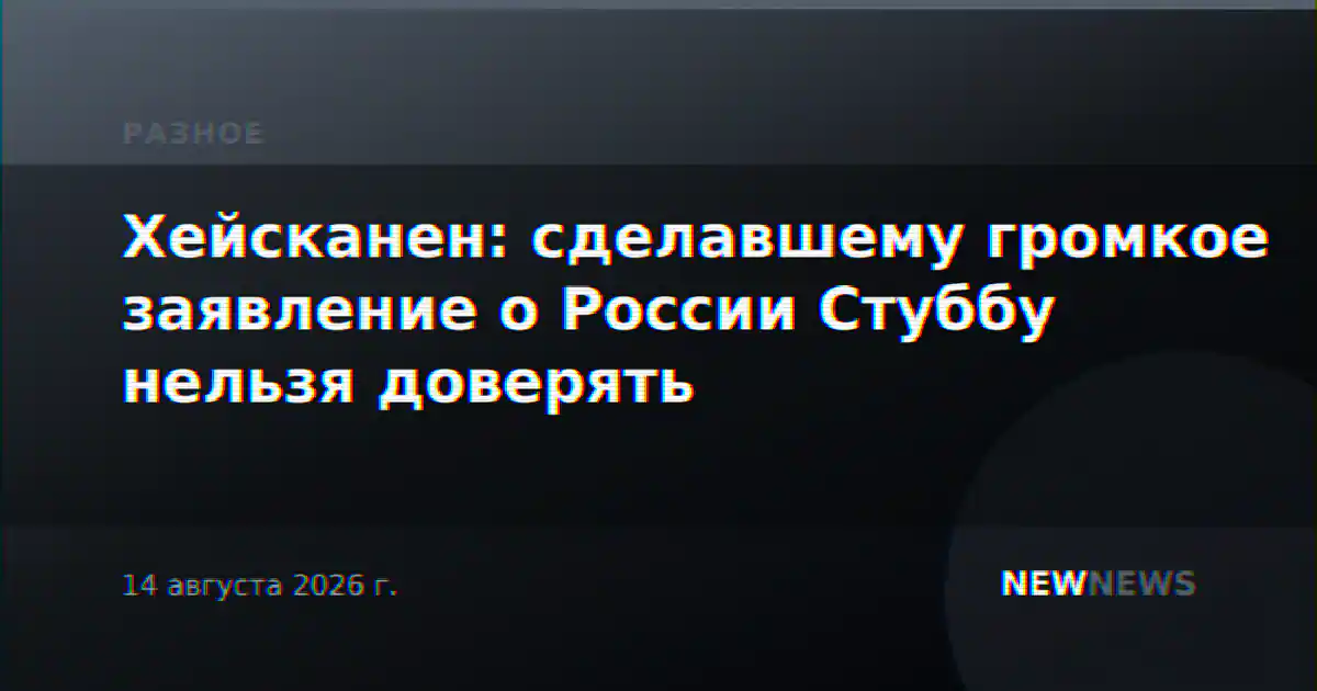 Хейсканен: сделавшему громкое заявление о России Стуббу нельзя доверять