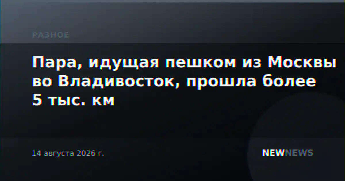 Пара, идущая пешком из Москвы во Владивосток, прошла более 5 тыс. км