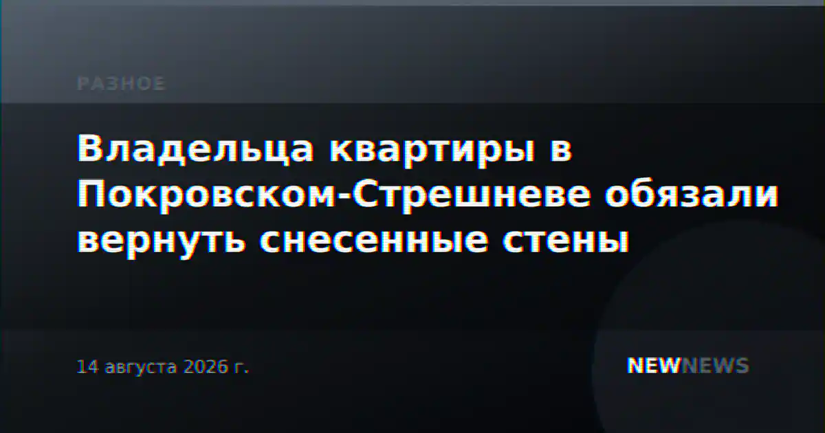 Владельца квартиры в Покровском-Стрешневе обязали вернуть снесенные стены