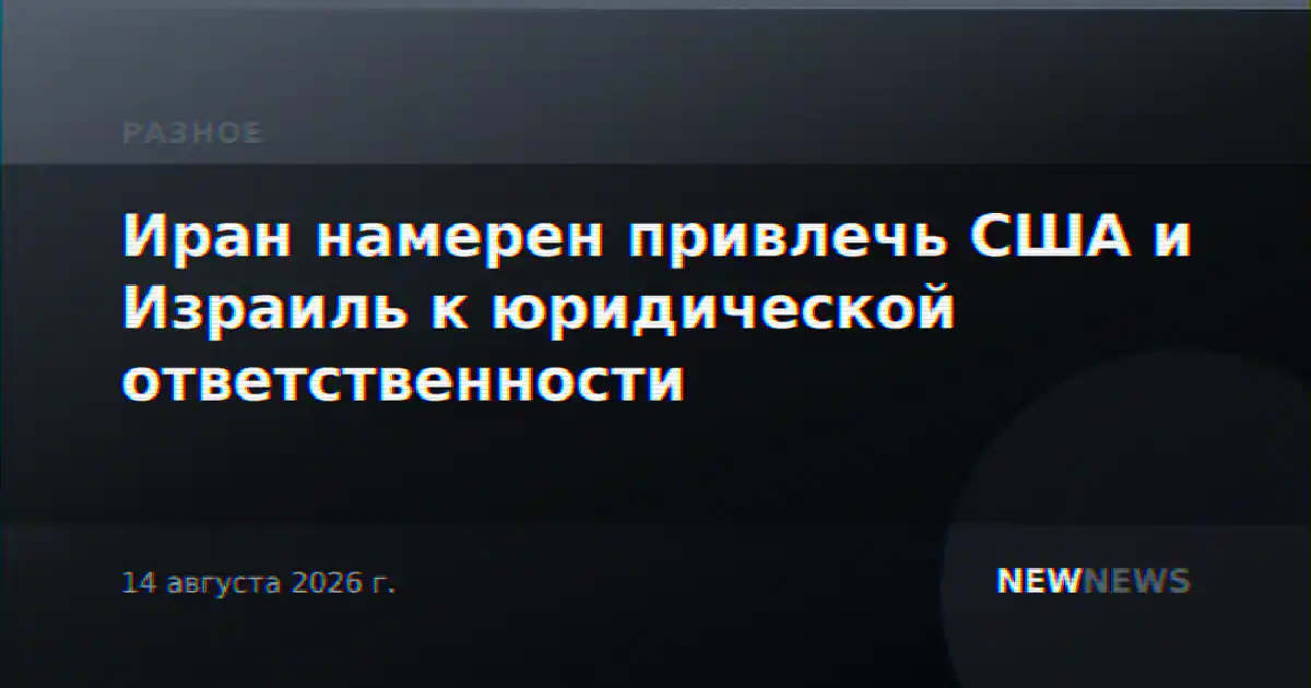 Иран намерен привлечь США и Израиль к юридической ответственности
