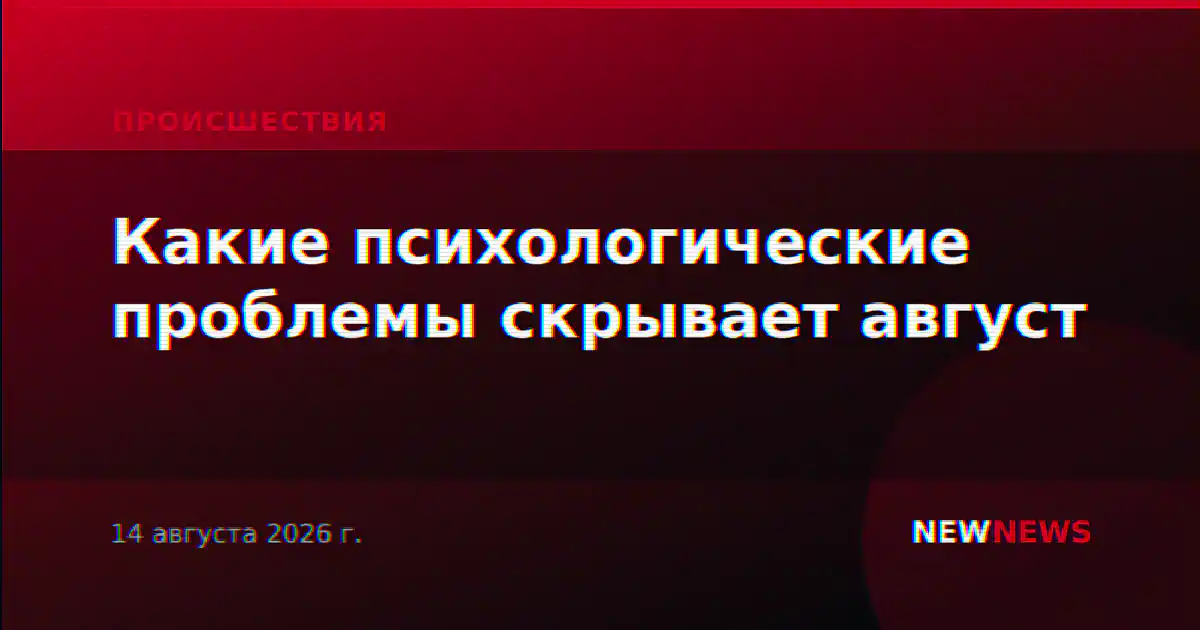 Какие психологические проблемы скрывает август