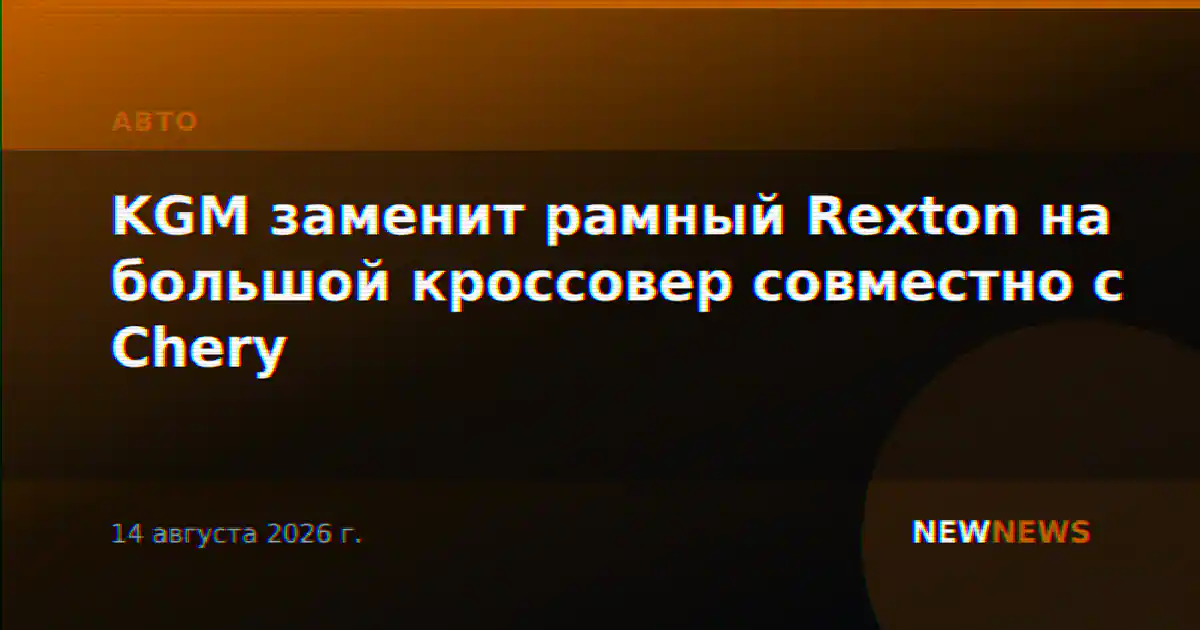KGM заменит рамный Rexton на большой кроссовер совместно с Chery