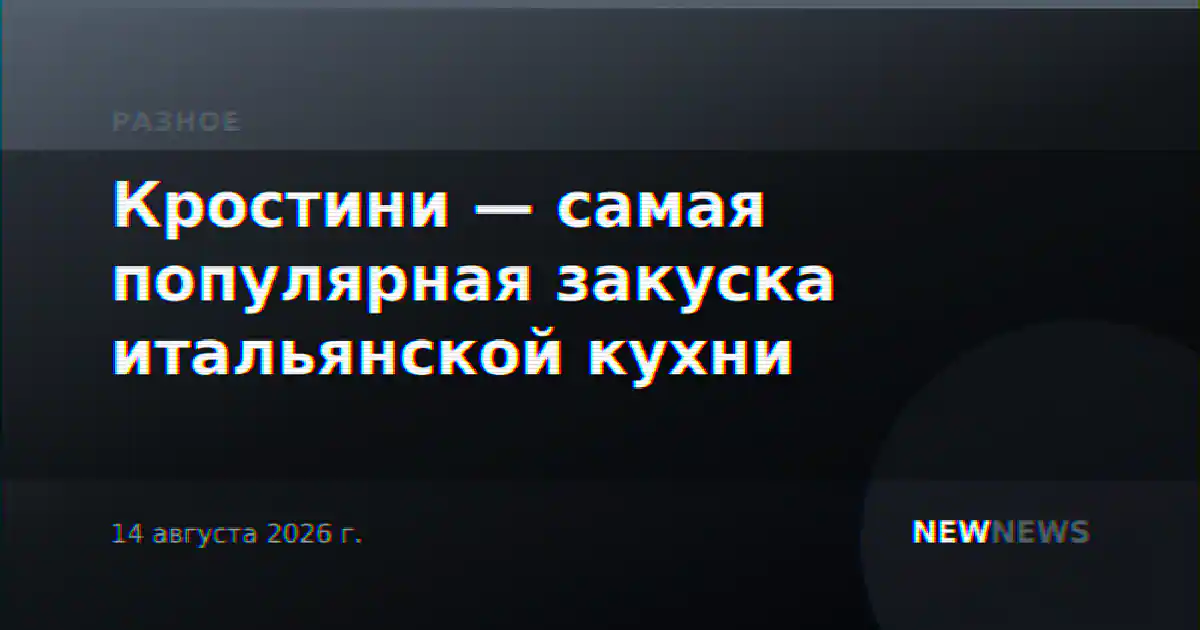 Кростини — самая популярная закуска итальянской кухни