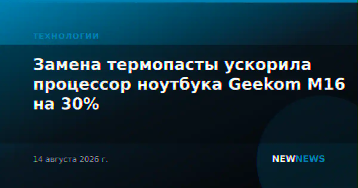 Замена термопасты ускорила процессор ноутбука Geekom M16 на 30%