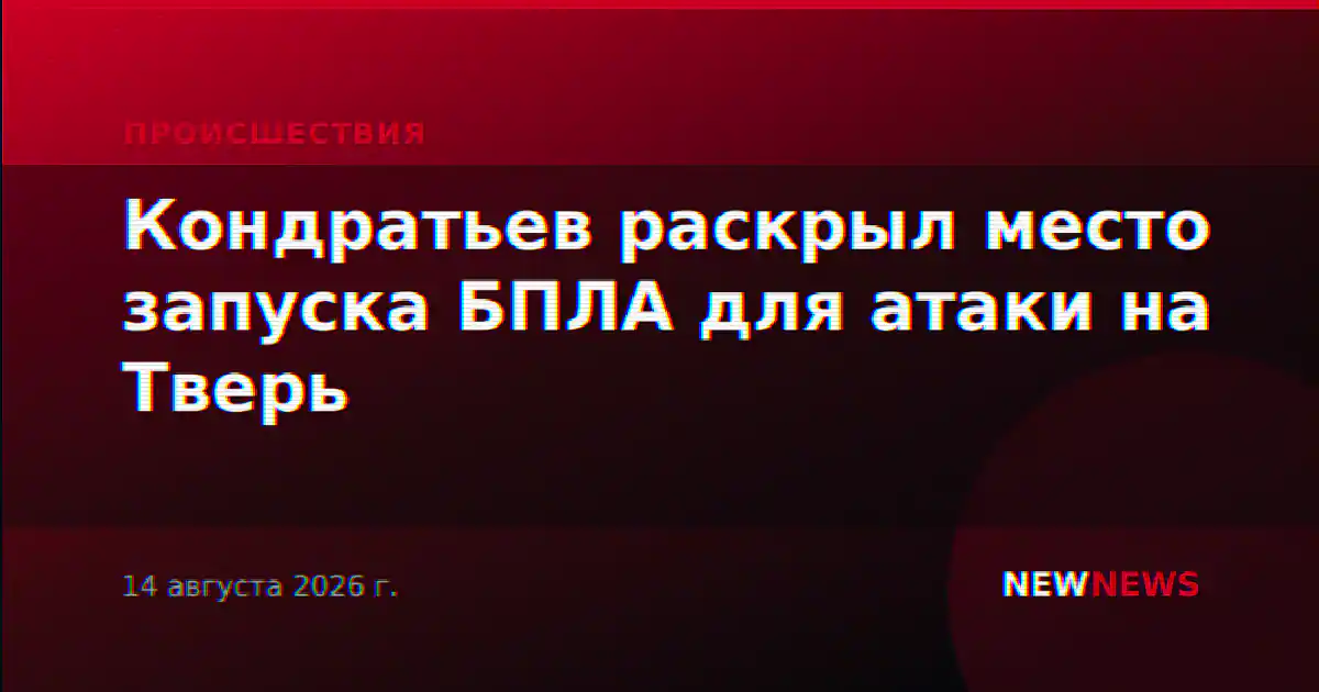Кондратьев раскрыл место запуска БПЛА для атаки на Тверь
