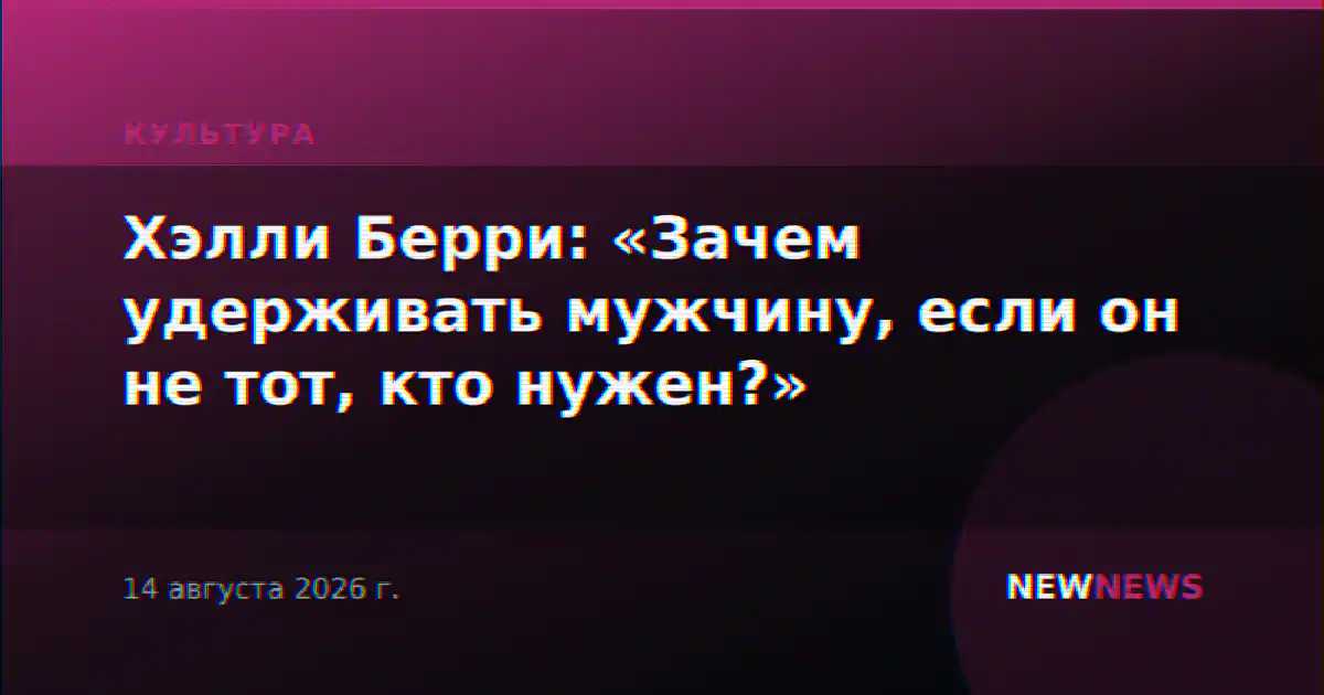 Хэлли Берри: «Зачем удерживать мужчину, если он не тот, кто нужен?»