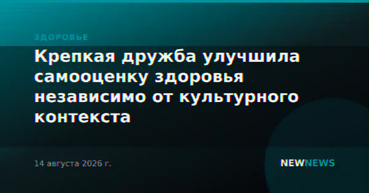Крепкая дружба улучшила самооценку здоровья независимо от культурного контекста