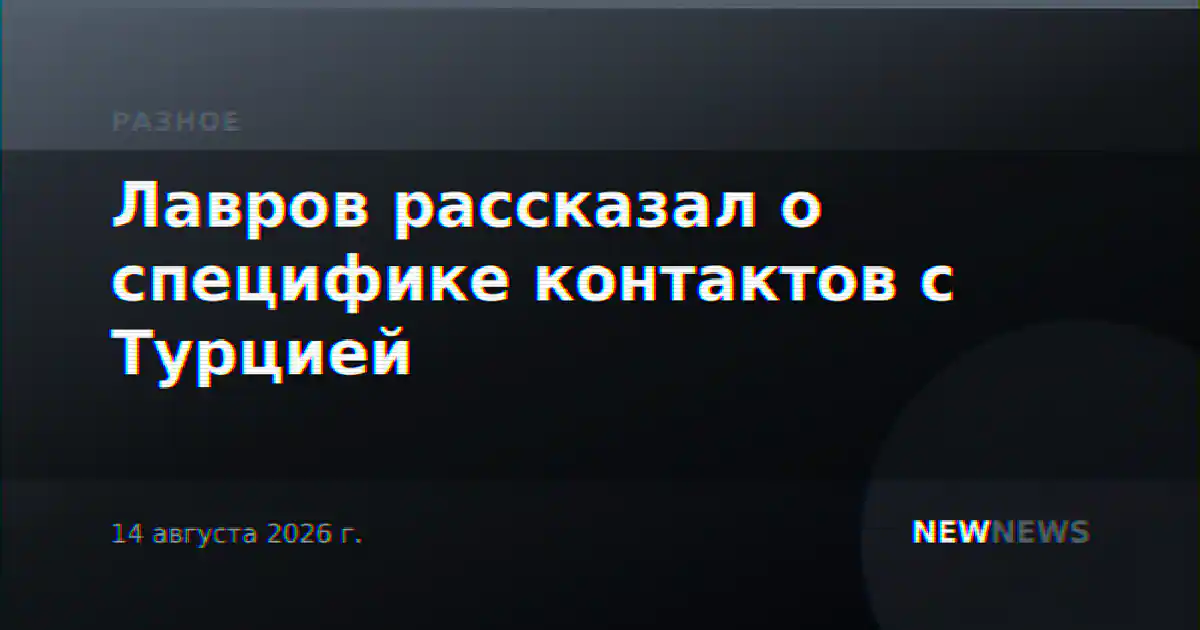 Лавров рассказал о специфике контактов с Турцией