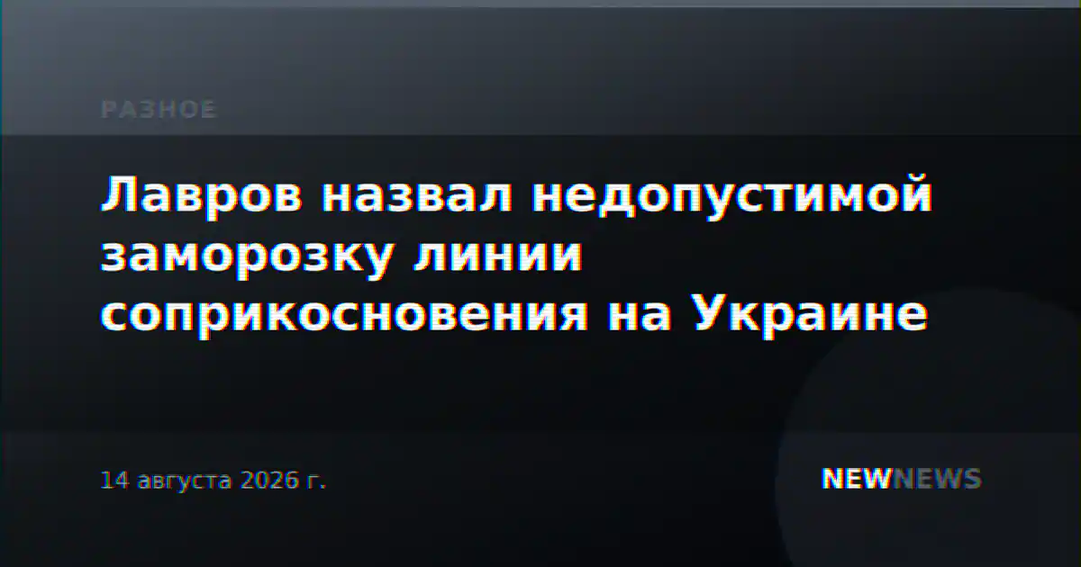 Лавров назвал недопустимой заморозку линии соприкосновения на Украине