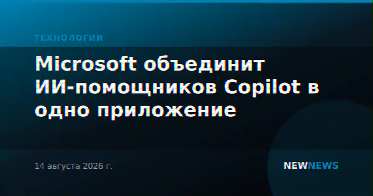 Microsoft объединит ИИ-помощников Copilot в одно приложение