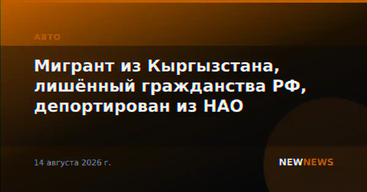 Мигрант из Кыргызстана, лишённый гражданства РФ, депортирован из НАО