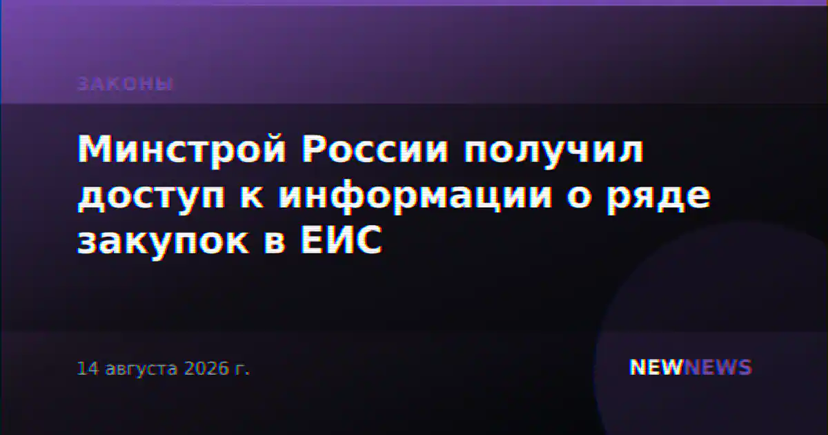 Минстрой России получил доступ к информации о ряде закупок в ЕИС