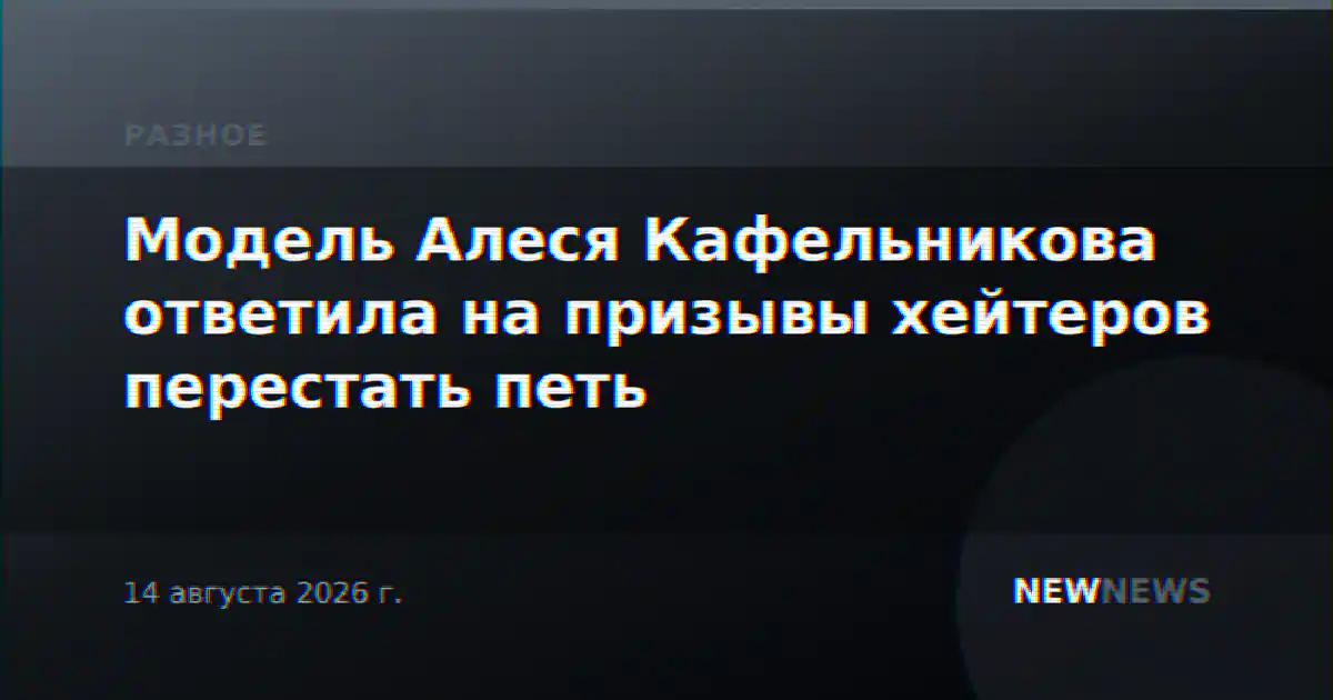 Модель Алеся Кафельникова ответила на призывы хейтеров перестать петь