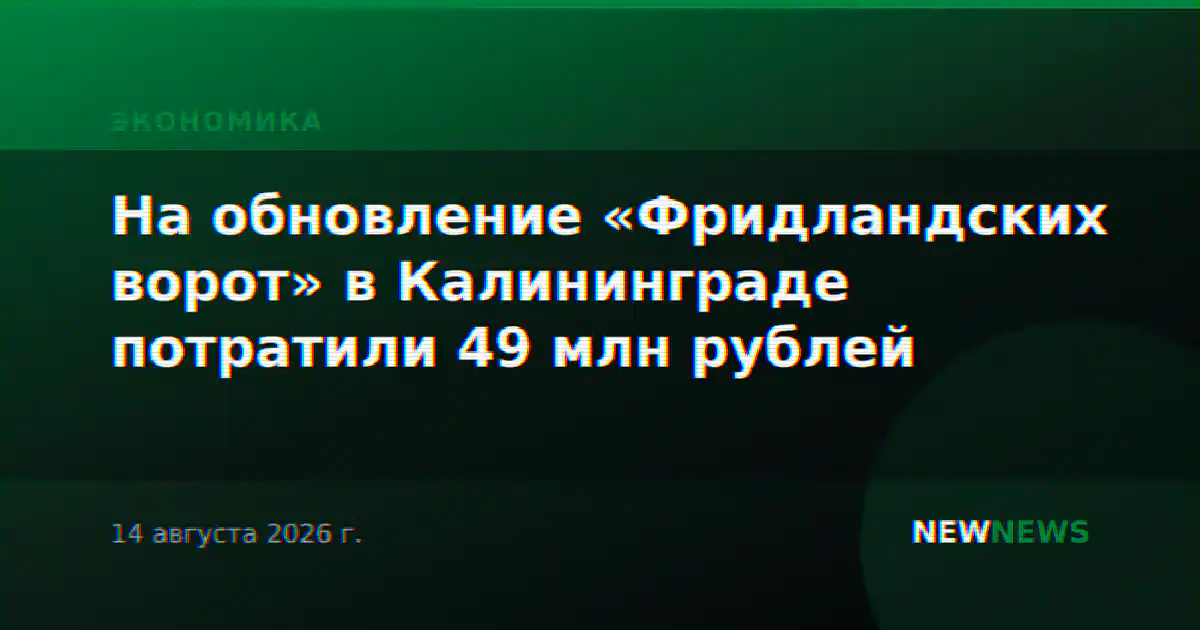 На обновление «Фридландских ворот» в Калининграде потратили 49 млн рублей