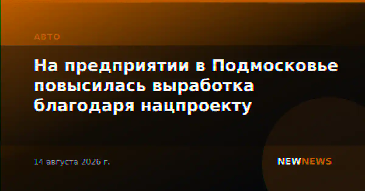 На предприятии в Подмосковье повысилась выработка благодаря нацпроекту