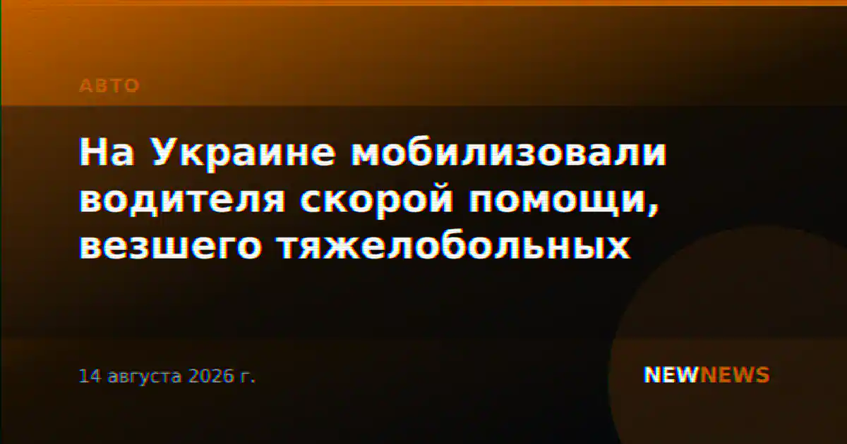 На Украине мобилизовали водителя скорой помощи, везшего тяжелобольных