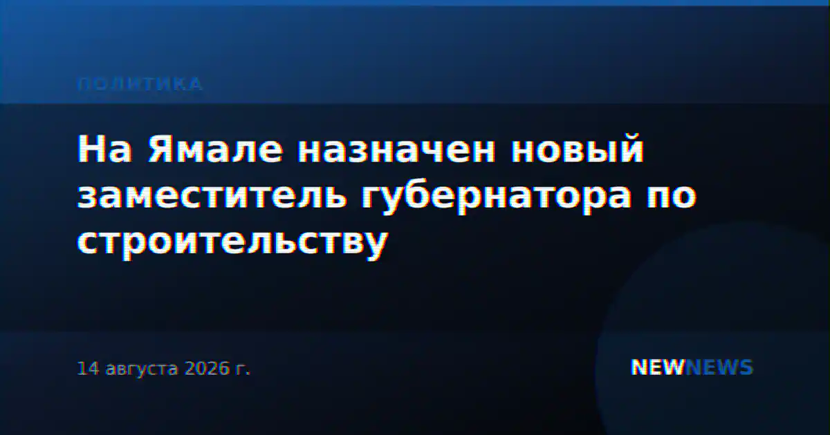 На Ямале назначен новый заместитель губернатора по строительству