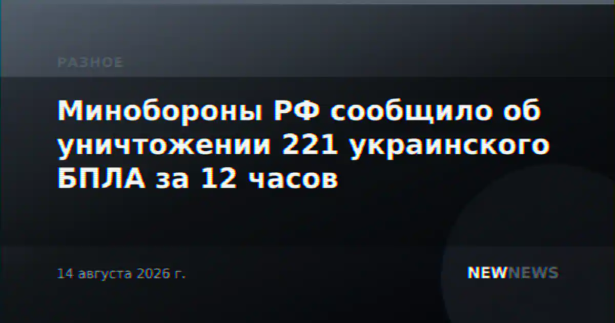 Минобороны РФ сообщило об уничтожении 221 украинского БПЛА за 12 часов