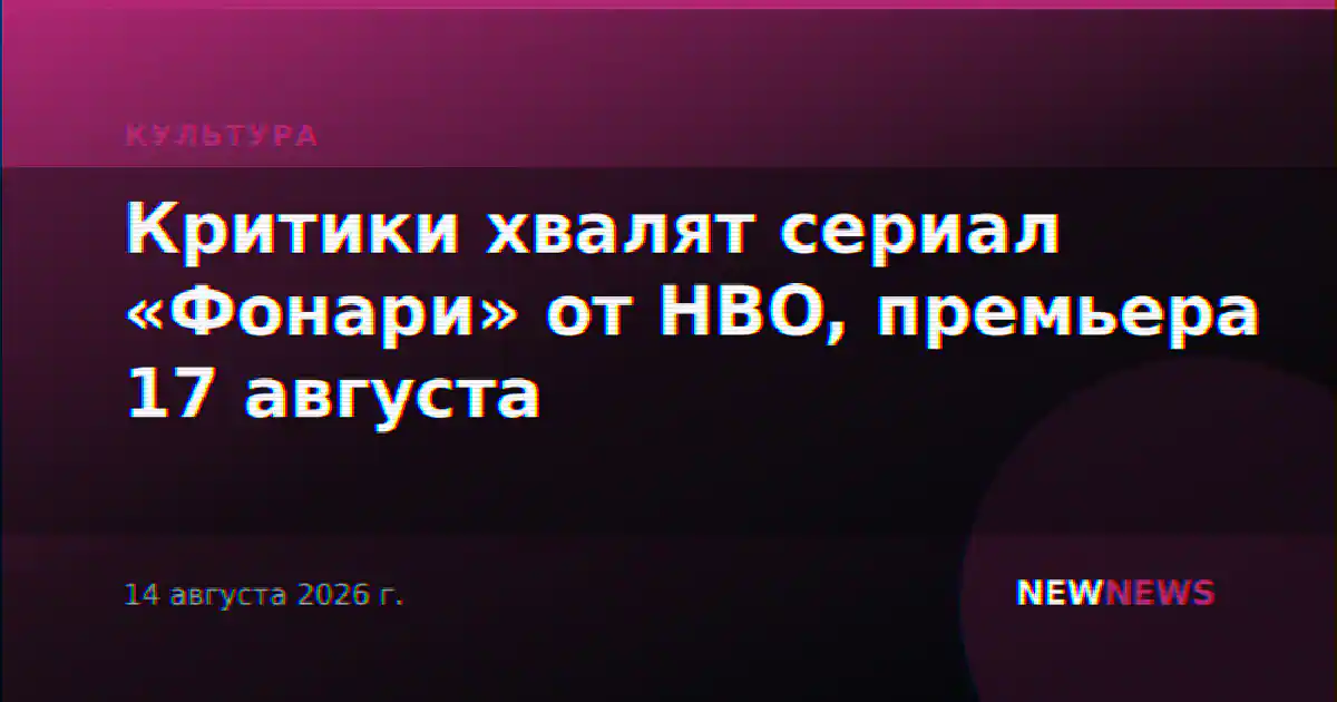 Критики хвалят сериал «Фонари» от HBO, премьера 17 августа