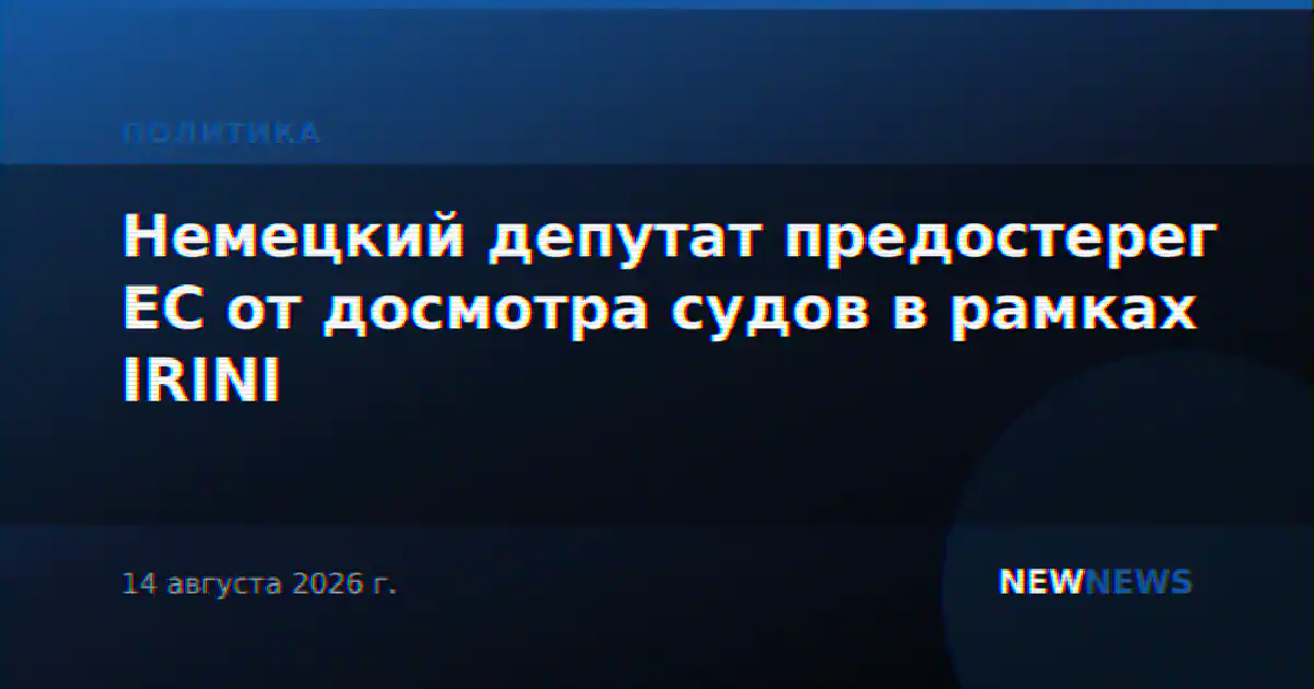 Немецкий депутат предостерег ЕС от досмотра судов в рамках IRINI