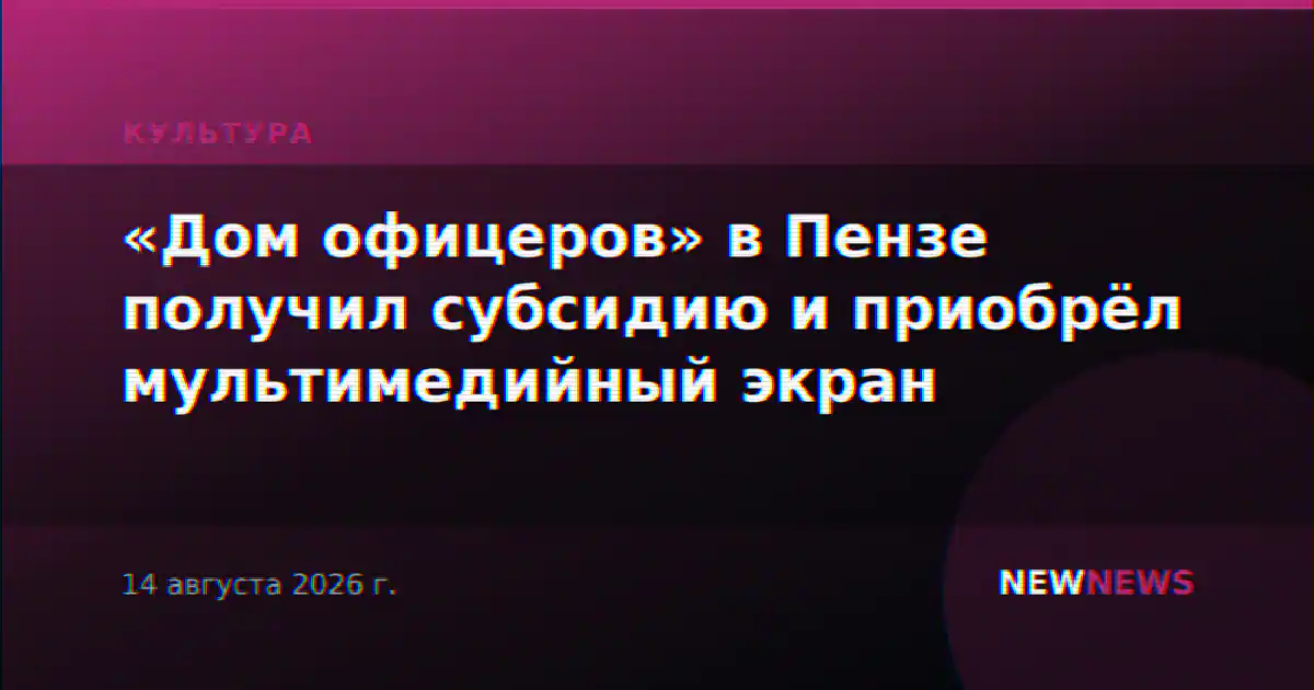 «Дом офицеров» в Пензе получил субсидию и приобрёл мультимедийный экран