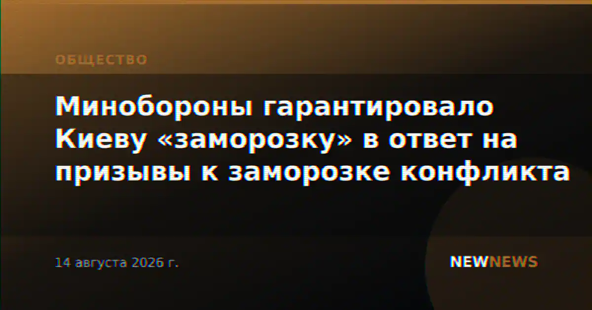 Минобороны гарантировало Киеву «заморозку» в ответ на призывы к заморозке конфликта
