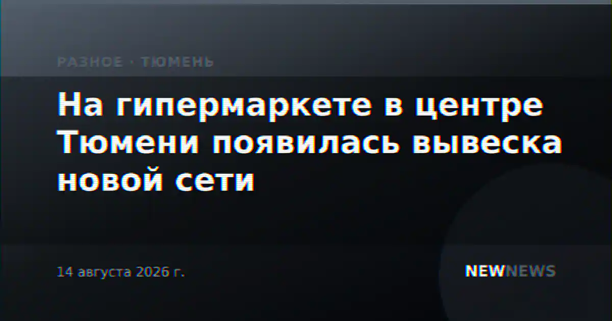 На гипермаркете в центре Тюмени появилась вывеска новой сети