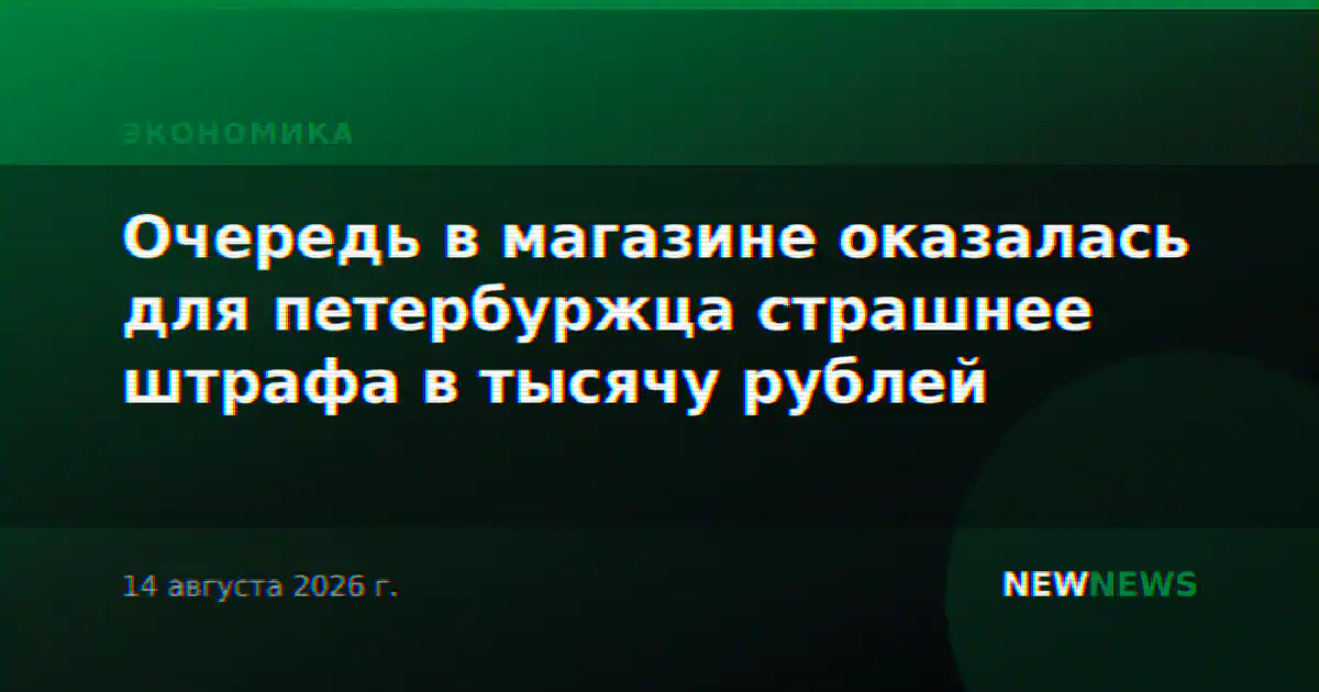 Очередь в магазине оказалась для петербуржца страшнее штрафа в тысячу рублей