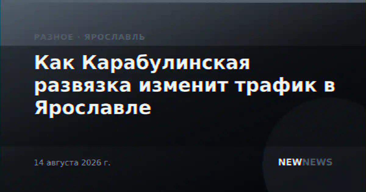 Как Карабулинская развязка изменит трафик в Ярославле
